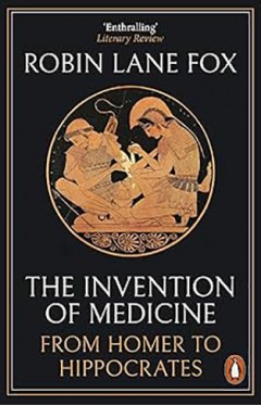 The Invention of Medicine - From Homer to Hippocrates